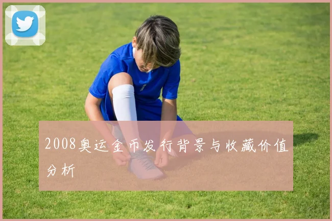 2008奥运金币发行背景与收藏价值分析