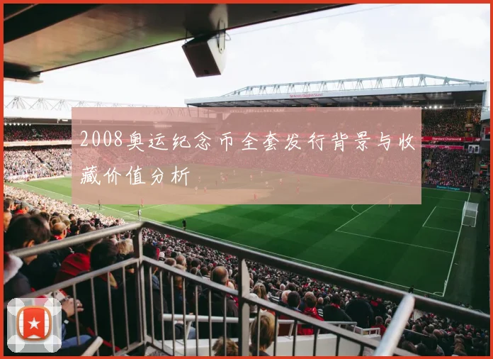 2008奥运纪念币全套发行背景与收藏价值分析